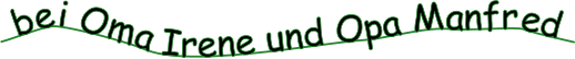 bei Oma Irene und Opa Manfred